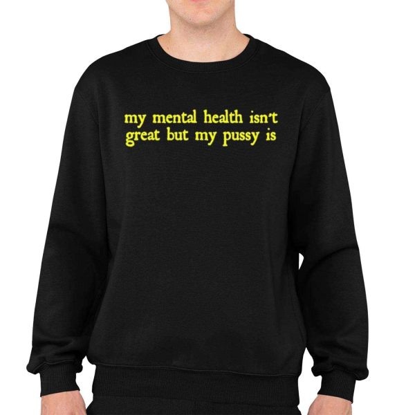 My Mental Health Isnt Great But My Pusy Is Shirt