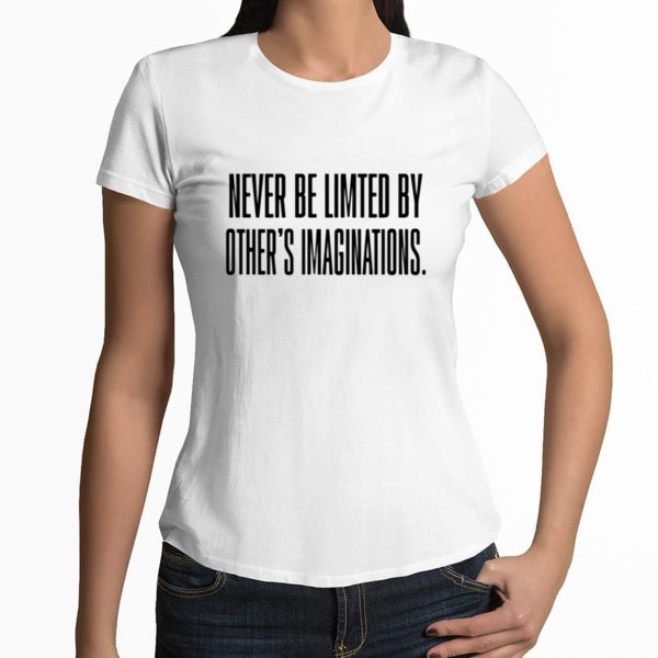 Never Be Limited By Others Imaginations Shirt 3